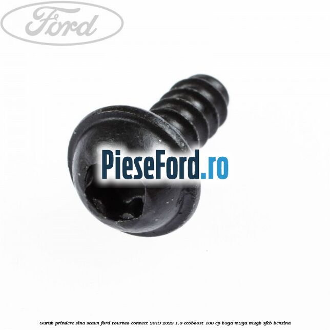 Surub prindere sina scaun Ford Tourneo Connect 2019-2023 1.0 EcoBoost 100 cp Surub prindere sina scaun Ford Tourneo Connect 2019-2023 1.0 EcoBoost 100 cp B3GA, M2GA, M2GB, SFCB benzina