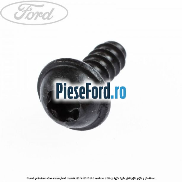 Surub prindere sina scaun Ford Transit 2014-2018 2.0 EcoBlue 105 cp Surub prindere sina scaun Ford Transit 2014-2018 2.0 EcoBlue 105 cp BJFA, BJFB, YLF6, YLFA, YLFB, YLFS diesel