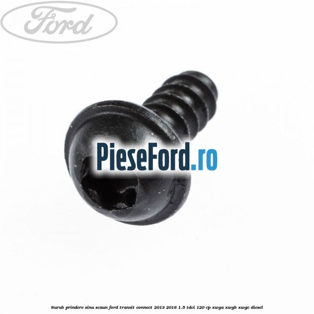 Surub prindere sina scaun Ford Transit Connect 2013-2018 1.5 TDCi 120 cp XWGA, XWGB, XWGC diesel