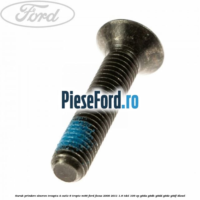 Surub prindere sincron treapta 4 cutie 6 trepte M66 Ford Focus 2008-2011 1.6 TDCi 109 cp Surub prindere sincron treapta 4 cutie 6 trepte M66 Ford Focus 2008-2011 1.6 TDCi 109 cp G8DA, G8DB, G8DD, G8DE, G8DF diesel