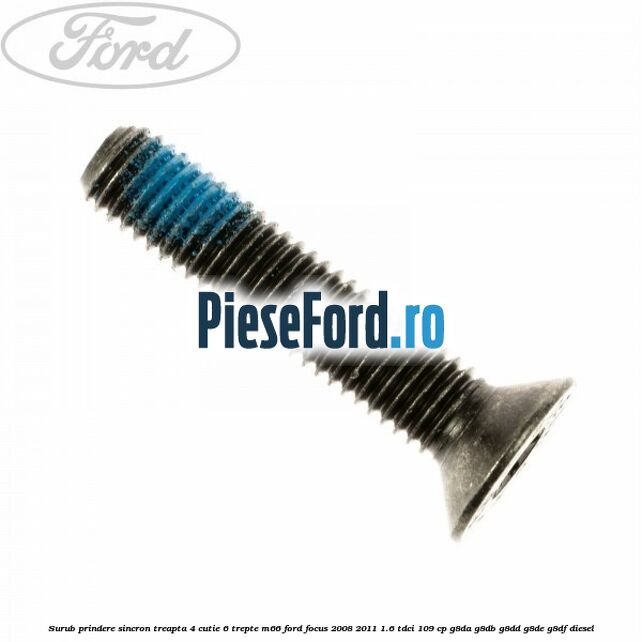 Surub prindere sincron treapta 4 cutie 6 trepte M66 Ford Focus 2008-2011 1.6 TDCi 109 cp Surub prindere sincron treapta 4 cutie 6 trepte M66 Ford Focus 2008-2011 1.6 TDCi 109 cp G8DA, G8DB, G8DD, G8DE, G8DF diesel