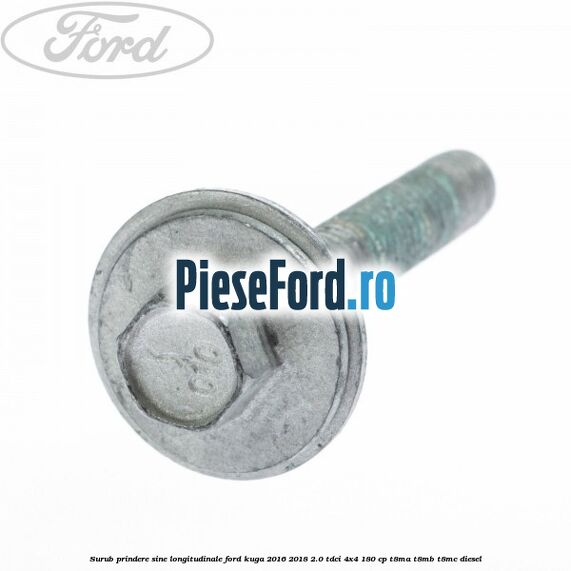 Surub prindere sine longitudinale Ford Kuga 2016-2018 2.0 TDCi 4x4 180 cp T8MA, T8MB, T8MC diesel