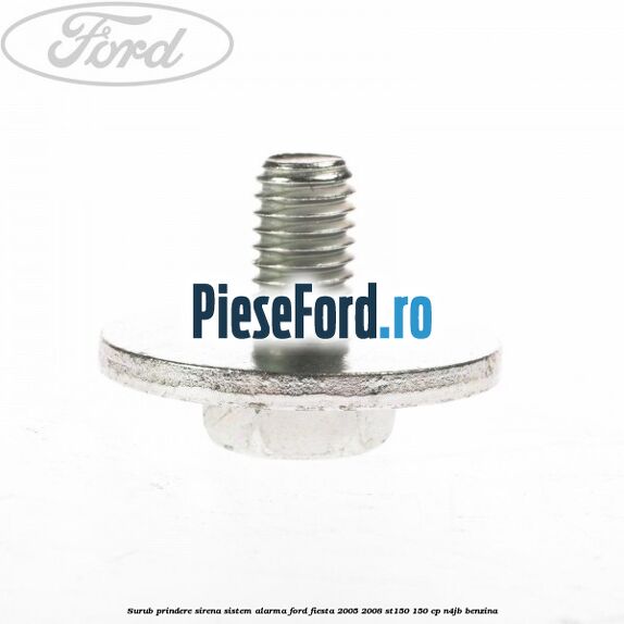 Surub prindere sirena sistem alarma Ford Fiesta 2005-2008 ST150 150 cp N4JB benzina