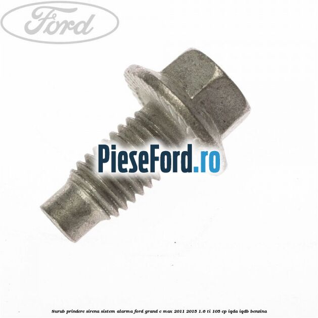Surub prindere sirena sistem alarma Ford Grand C-Max 2011-2015 1.6 Ti 105 cp IQDA, IQDB benzina