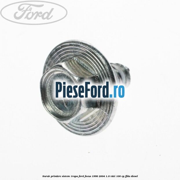 Surub prindere sistem trapa Ford Focus 1998-2004 1.8 TDCi 100 cp FFDA diesel