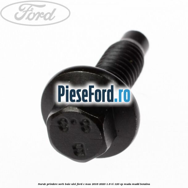 Surub prindere sorb baie ulei Ford C-Max 2016-2020 1.6 Ti 120 cp MUDA, MUDD benzina