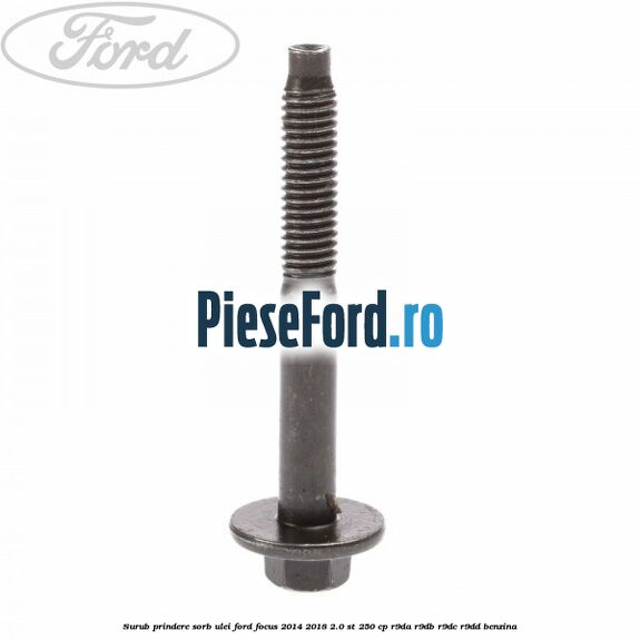 Surub prindere sorb ulei Ford Focus 2014-2018 2.0 ST 250 cp Surub prindere sorb ulei Ford Focus 2014-2018 2.0 ST 250 cp R9DA, R9DB, R9DC, R9DD benzina