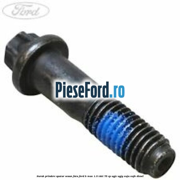 Surub prindere spatar scaun fata Ford B-Max 1.5 TDCi 75 cp Surub prindere spatar scaun fata Ford B-Max 1.5 TDCi 75 cp UGJC, UGJG, XUJA, XUJB diesel