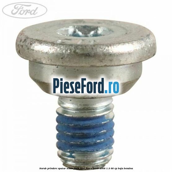 Surub prindere spatar scaun fata Ford Fiesta 2005-2008 1.3 60 cp Surub prindere spatar scaun fata Ford Fiesta 2005-2008 1.3 60 cp BAJA benzina