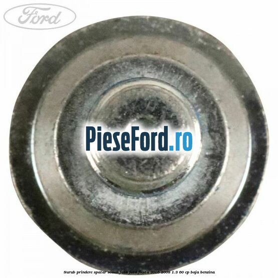 Surub prindere spatar scaun fata Ford Fiesta 2005-2008 1.3 60 cp Surub prindere spatar scaun fata Ford Fiesta 2005-2008 1.3 60 cp BAJA benzina