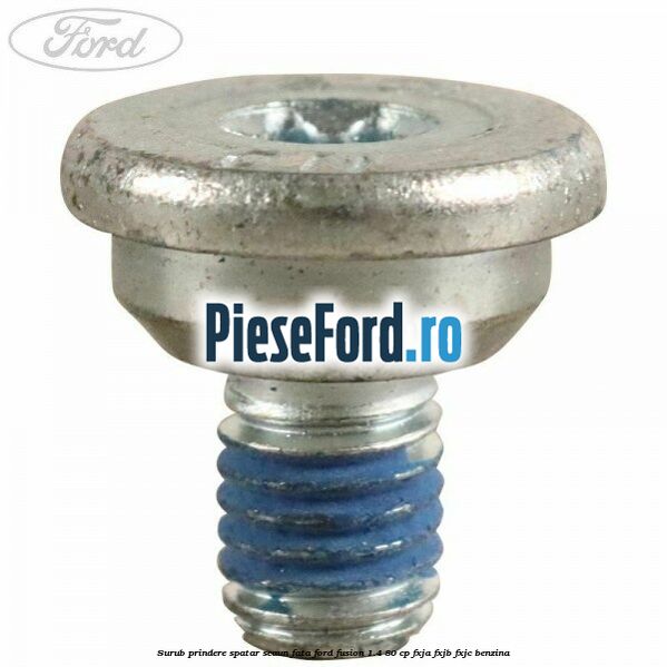 Surub prindere spatar scaun fata Ford Fusion 1.4 80 cp Surub prindere spatar scaun fata Ford Fusion 1.4 80 cp FXJA, FXJB, FXJC benzina