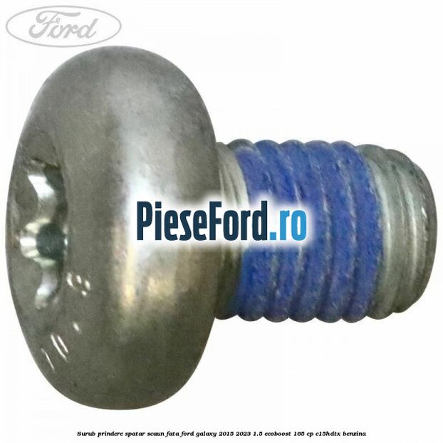 Surub prindere spatar scaun fata Ford Galaxy 2015-2023 1.5 EcoBoost 165 cp Surub prindere spatar scaun fata Ford Galaxy 2015-2023 1.5 EcoBoost 165 cp C15HDTX benzina