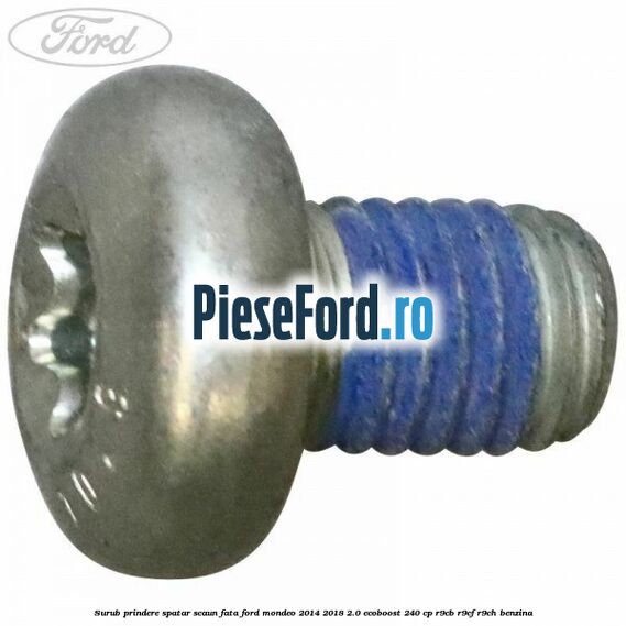 Surub prindere spatar scaun fata Ford Mondeo 2014-2018 2.0 EcoBoost 240 cp R9CB, R9CF, R9CH benzina