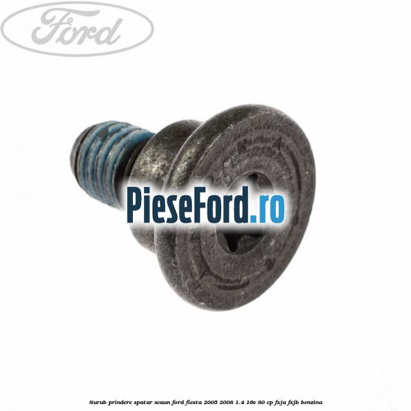 Surub prindere spatar scaun Ford Fiesta 2005-2008 1.4 16V 80 cp FXJA, FXJB benzina