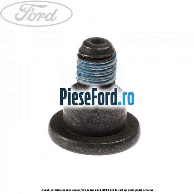 Surub prindere spatar scaun Ford Focus 2011-2014 1.6 Ti 125 cp PNDA, PNDD benzina