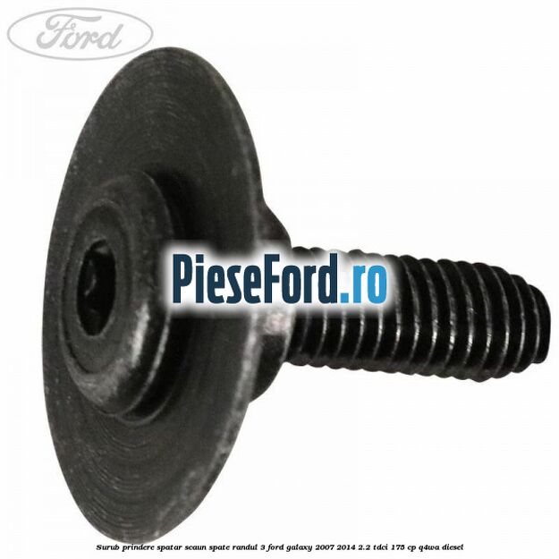 Surub prindere spatar scaun spate randul 3 Ford Galaxy 2007-2014 2.2 TDCi 175 cp Q4WA diesel