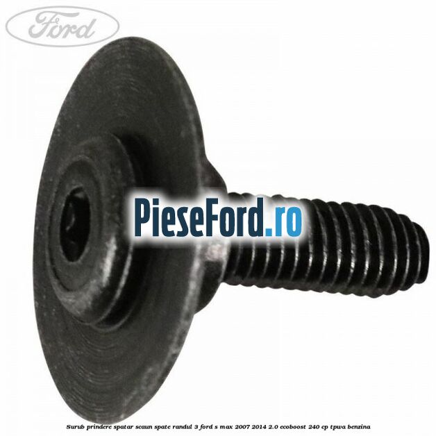 Surub prindere spatar scaun spate randul 3 Ford S-Max 2007-2014 2.0 EcoBoost 240 cp TPWA benzina