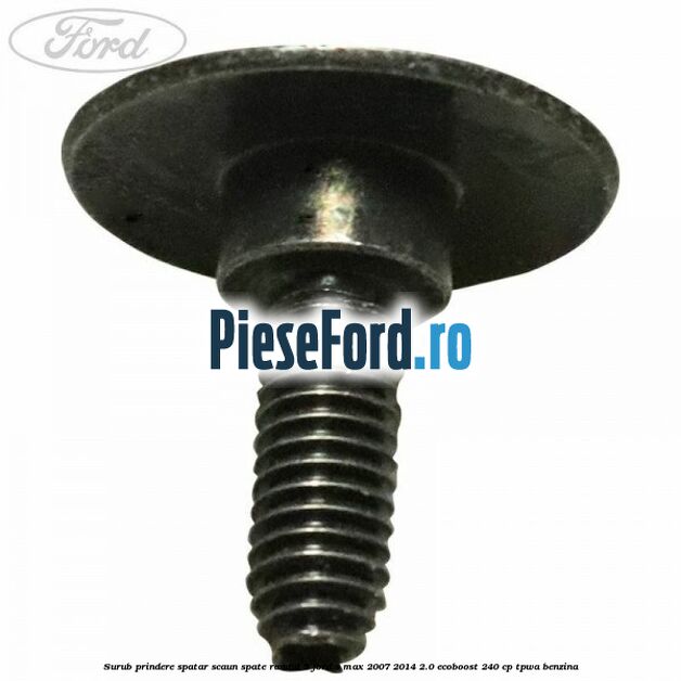 Surub prindere spatar scaun spate randul 3 Ford S-Max 2007-2014 2.0 EcoBoost 240 cp TPWA benzina