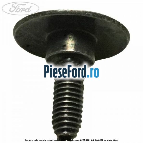 Surub prindere spatar scaun spate randul 3 Ford S-Max 2007-2014 2.2 TDCi 200 cp KNWA diesel