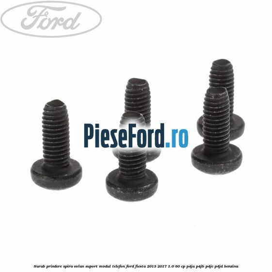 Surub prindere spira volan, suport modul telefon Ford Fiesta 2013-2017 1.0 80 cp Surub prindere spira volan, suport modul telefon Ford Fiesta 2013-2017 1.0 80 cp P4JA, P4JB, P4JC, P4JD benzina