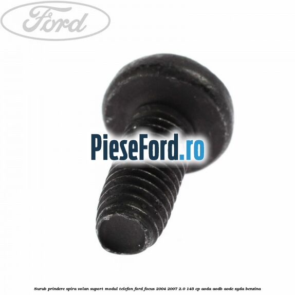 Surub prindere spira volan, suport modul telefon Ford Focus 2004-2007 2.0 145 cp Surub prindere spira volan, suport modul telefon Ford Focus 2004-2007 2.0 145 cp AODA, AODB, AODE, SYDA benzina