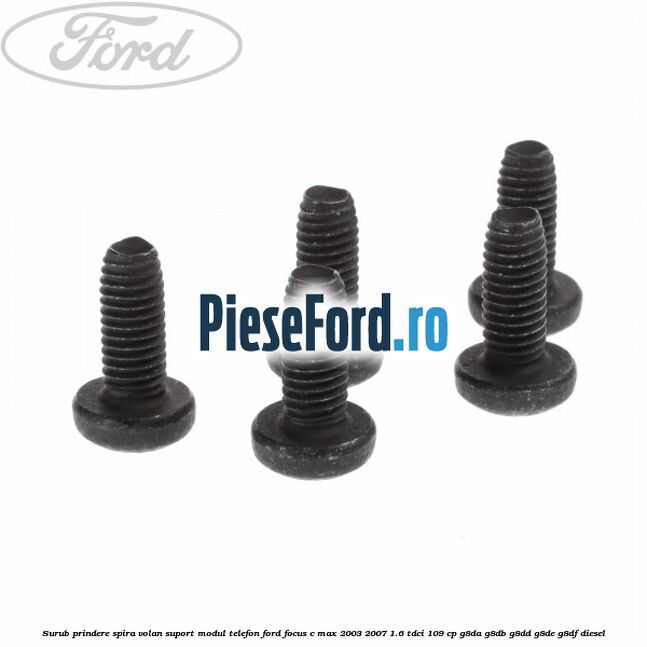 Surub prindere spira volan, suport modul telefon Ford Focus C-Max 2003-2007 1.6 TDCi 109 cp Surub prindere spira volan, suport modul telefon Ford Focus C-Max 2003-2007 1.6 TDCi 109 cp G8DA, G8DB, G8DD, G8DE, G8DF diesel