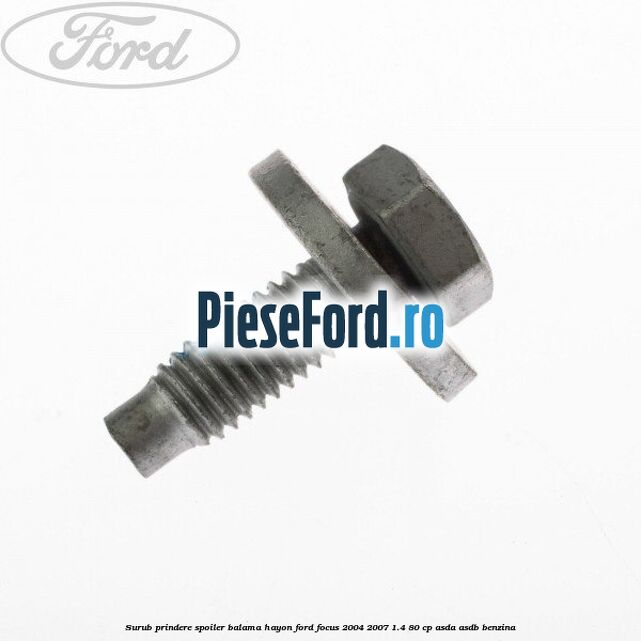 Surub prindere spoiler, balama hayon Ford Focus 2004-2007 1.4 80 cp ASDA, ASDB benzina