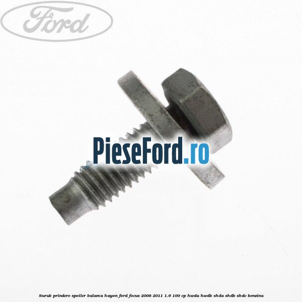 Surub prindere spoiler, balama hayon Ford Focus 2008-2011 1.6 100 cp HWDA, HWDB, SHDA, SHDB, SHDC benzina