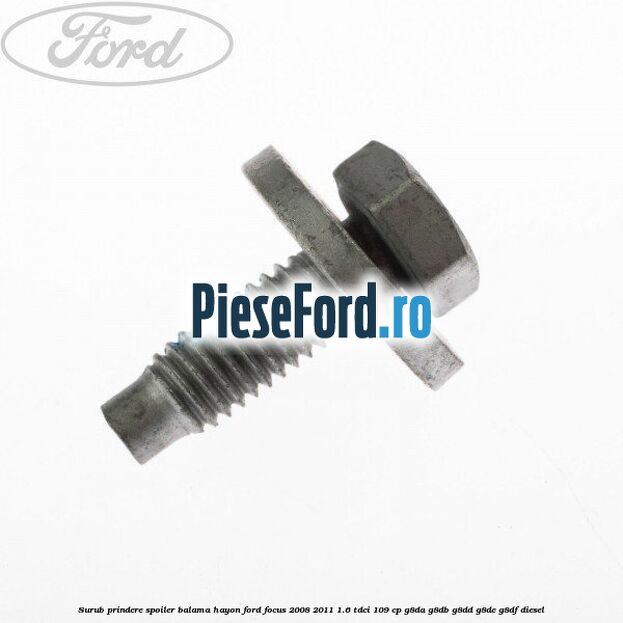 Surub prindere spoiler, balama hayon Ford Focus 2008-2011 1.6 TDCi 109 cp Surub prindere spoiler, balama hayon Ford Focus 2008-2011 1.6 TDCi 109 cp G8DA, G8DB, G8DD, G8DE, G8DF diesel