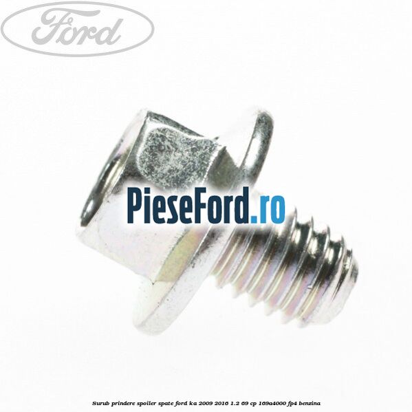 Surub prindere spoiler spate Ford Ka 2009-2016 1.2 69 cp 169A4000, FP4 benzina