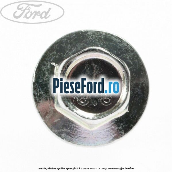Surub prindere spoiler spate Ford Ka 2009-2016 1.2 69 cp 169A4000, FP4 benzina