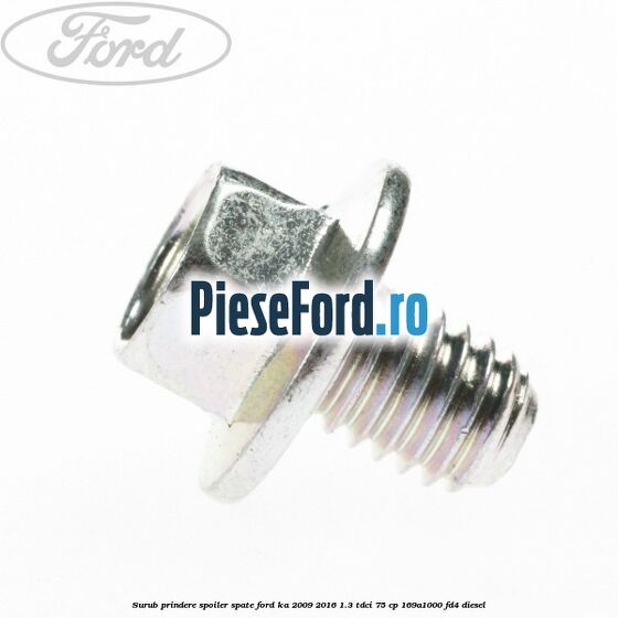 Surub prindere spoiler spate Ford Ka 2009-2016 1.3 TDCi 75 cp Surub prindere spoiler spate Ford Ka 2009-2016 1.3 TDCi 75 cp 169A1000, FD4 diesel