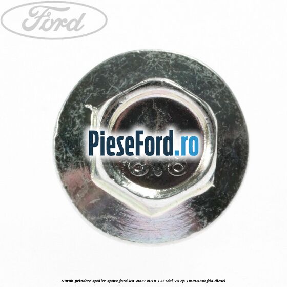 Surub prindere spoiler spate Ford Ka 2009-2016 1.3 TDCi 75 cp Surub prindere spoiler spate Ford Ka 2009-2016 1.3 TDCi 75 cp 169A1000, FD4 diesel