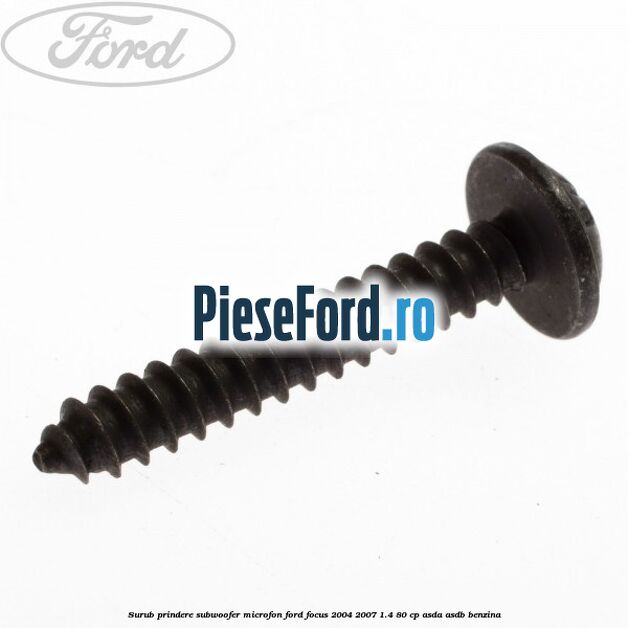Surub prindere subwoofer, microfon Ford Focus 2004-2007 1.4 80 cp ASDA, ASDB benzina