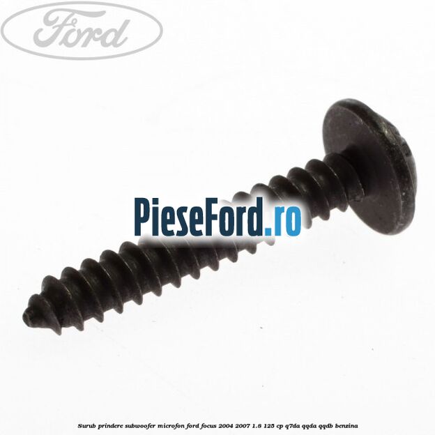 Surub prindere subwoofer, microfon Ford Focus 2004-2007 1.8 125 cp Surub prindere subwoofer, microfon Ford Focus 2004-2007 1.8 125 cp Q7DA, QQDA, QQDB benzina