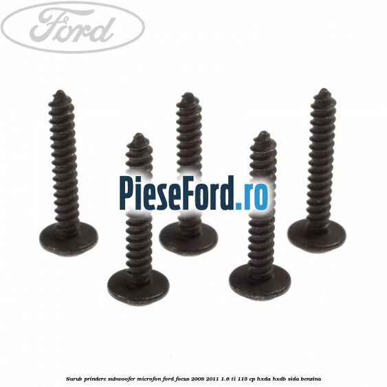 Surub prindere subwoofer, microfon Ford Focus 2008-2011 1.6 Ti 115 cp Surub prindere subwoofer, microfon Ford Focus 2008-2011 1.6 Ti 115 cp HXDA, HXDB, SIDA benzina