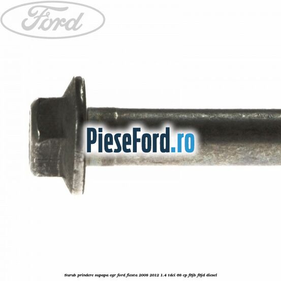 Surub prindere supapa EGR Ford Fiesta 2008-2012 1.4 TDCi 68 cp F6JB, F6JD diesel