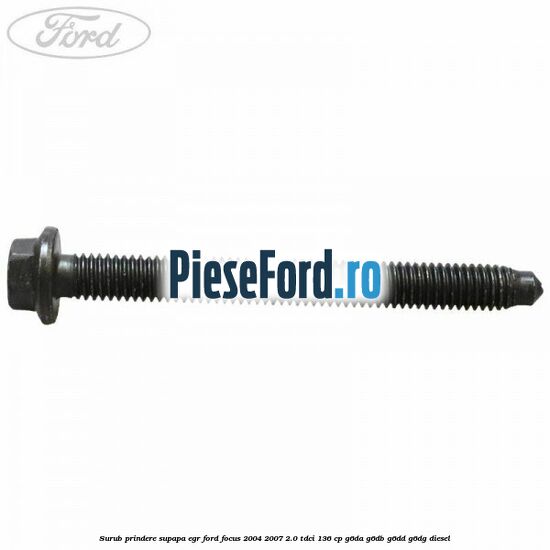 Surub prindere supapa EGR Ford Focus 2004-2007 2.0 TDCi 136 cp G6DA, G6DB, G6DD, G6DG diesel