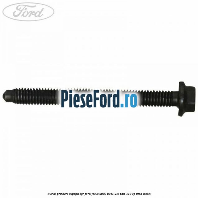 Surub prindere supapa EGR Ford Focus 2008-2011 2.0 TDCi 110 cp Surub prindere supapa EGR Ford Focus 2008-2011 2.0 TDCi 110 cp IXDA diesel
