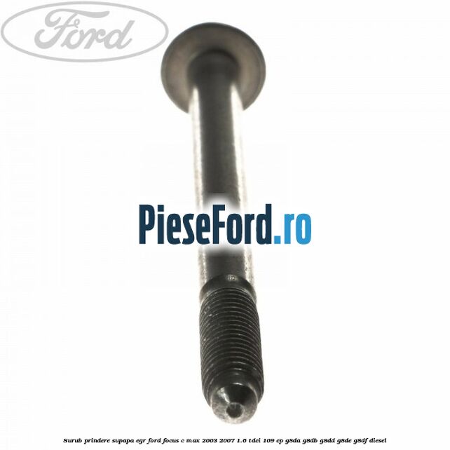Surub prindere supapa EGR Ford Focus C-Max 2003-2007 1.6 TDCi 109 cp G8DA, G8DB, G8DD, G8DE, G8DF diesel