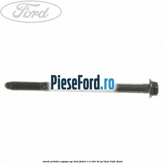 Surub prindere supapa EGR Ford Fusion 1.6 TDCi 90 cp Surub prindere supapa EGR Ford Fusion 1.6 TDCi 90 cp HHJA, HHJB diesel