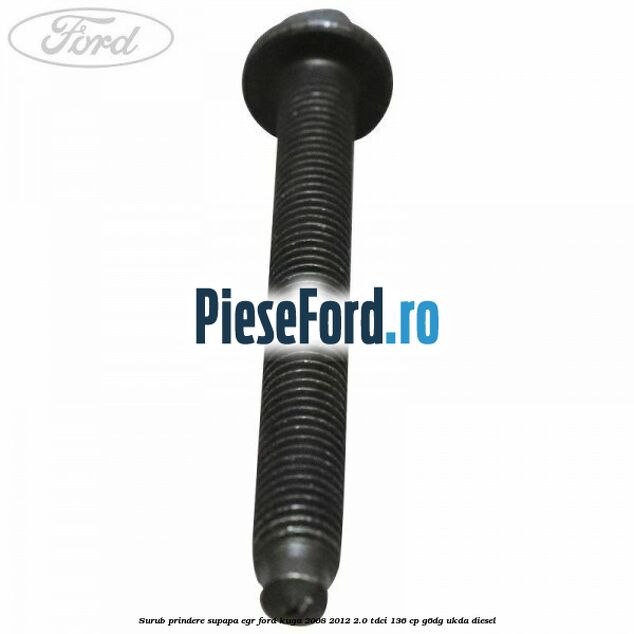 Surub prindere supapa EGR Ford Kuga 2008-2012 2.0 TDCi 136 cp G6DG, UKDA diesel