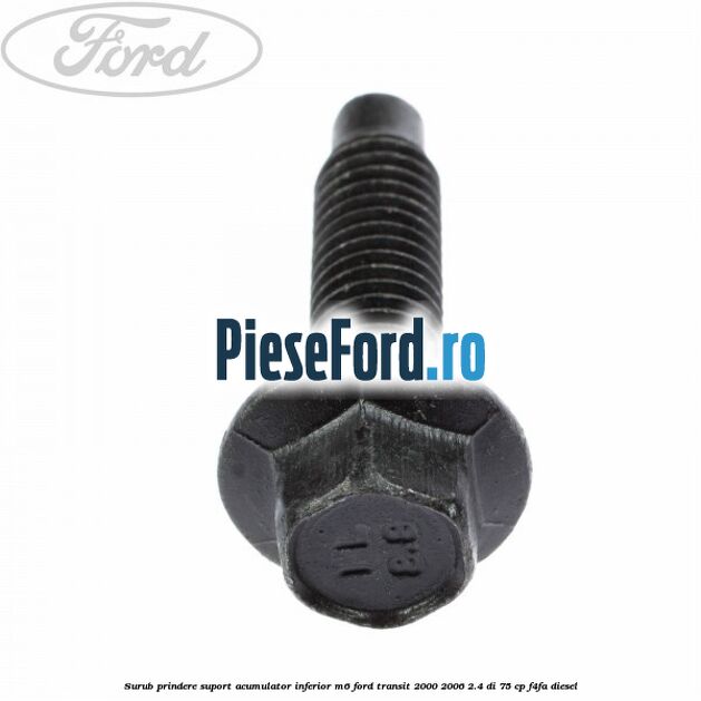 Surub prindere suport acumulator inferior M6 Ford Transit 2000-2006 2.4 DI 75 cp F4FA diesel