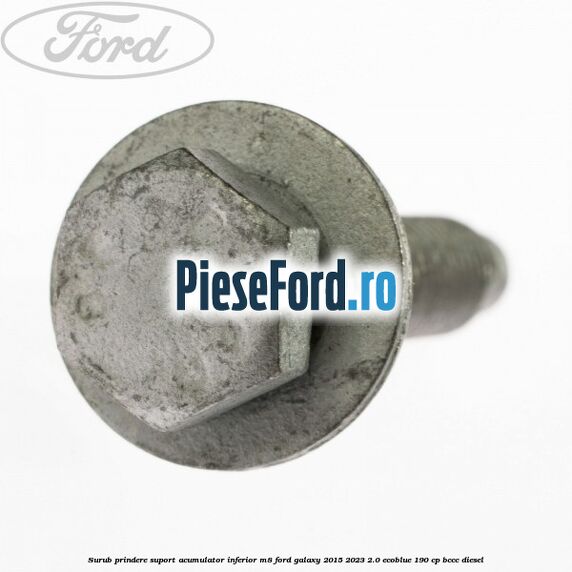 Surub prindere suport acumulator inferior M8 Ford Galaxy 2015-2023 2.0 EcoBlue 190 cp BCCC diesel
