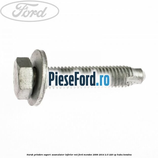 Surub prindere suport acumulator inferior M8 Ford Mondeo 2008-2014 2.5 220 cp HUBA benzina