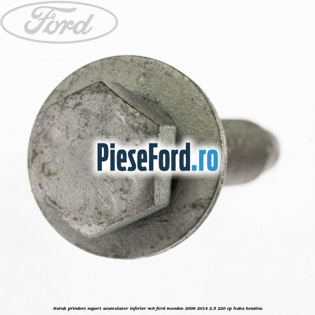 Surub prindere suport acumulator inferior M8 Ford Mondeo 2008-2014 2.5 220 cp HUBA benzina