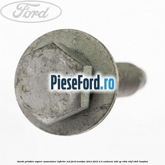Surub prindere suport acumulator inferior M8 Ford Mondeo 2014-2018 2.0 EcoBoost 240 cp R9CB, R9CF, R9CH benzina