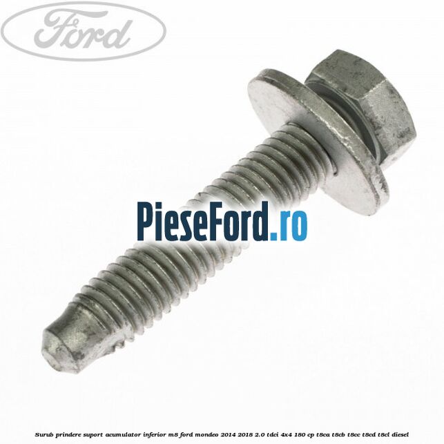 Surub prindere suport acumulator inferior M8 Ford Mondeo 2014-2018 2.0 TDCi 4x4 180 cp T8CA, T8CB, T8CC, T8CD, T8CL diesel