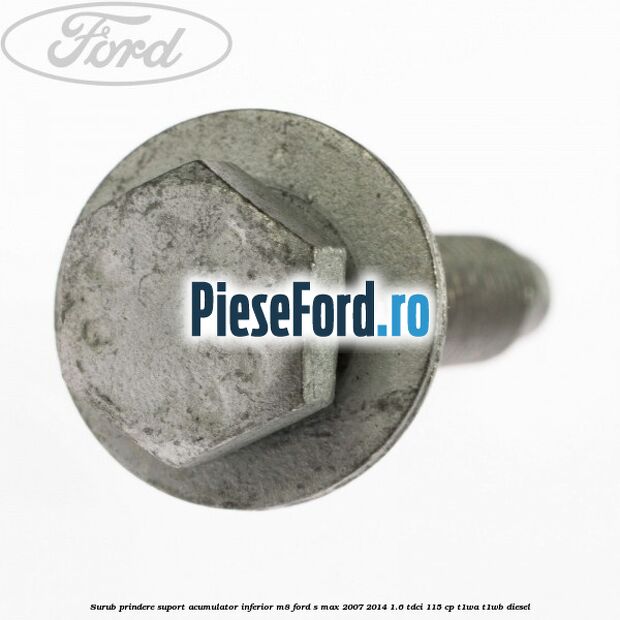 Surub prindere suport acumulator inferior M8 Ford S-Max 2007-2014 1.6 TDCi 115 cp T1WA, T1WB diesel