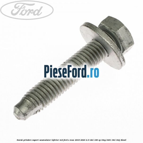 Surub prindere suport acumulator inferior M8 Ford S-Max 2015-2023 2.0 TDCi 180 cp T8CG, T8CH, T8CI, T8CJ diesel